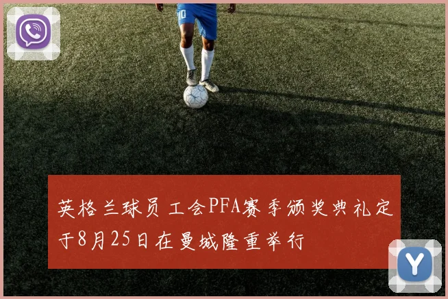 英格兰球员工会PFA赛季颁奖典礼定于8月25日在曼城隆重举行