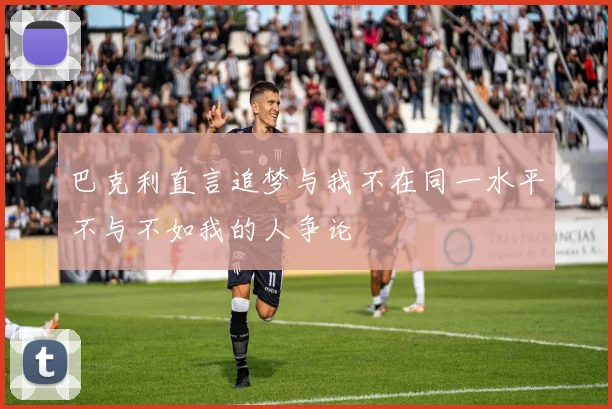 巴克利直言追梦与我不在同一水平不与不如我的人争论