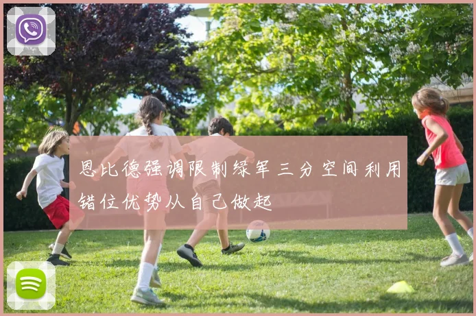 恩比德强调限制绿军三分空间利用错位优势从自己做起