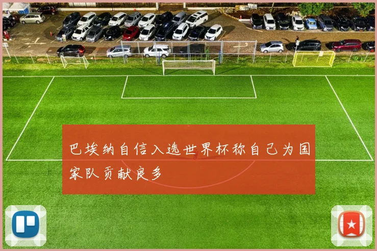 巴埃纳自信入选世界杯称自己为国家队贡献良多